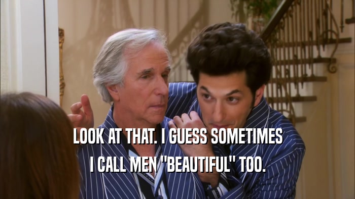 LOOK AT THAT. I GUESS SOMETIMES I CALL MEN 
