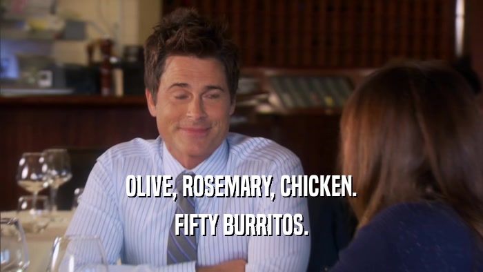 OLIVE, ROSEMARY, CHICKEN. FIFTY BURRITOS. 