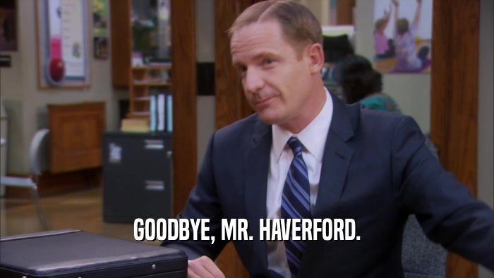 GOODBYE, MR. HAVERFORD.  