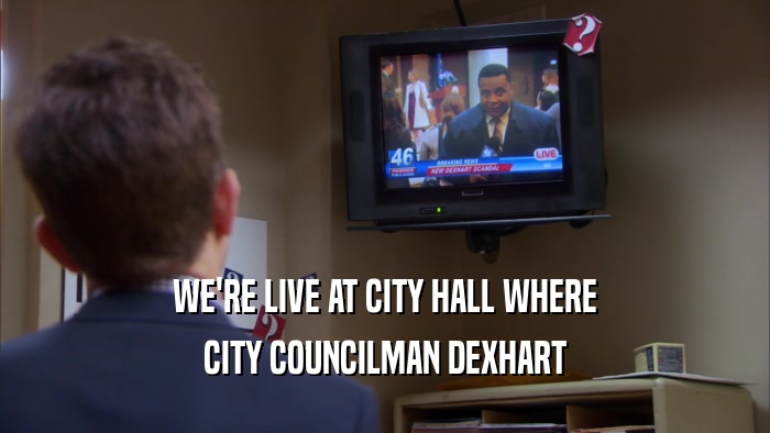 WE'RE LIVE AT CITY HALL WHERE CITY COUNCILMAN DEXHART 