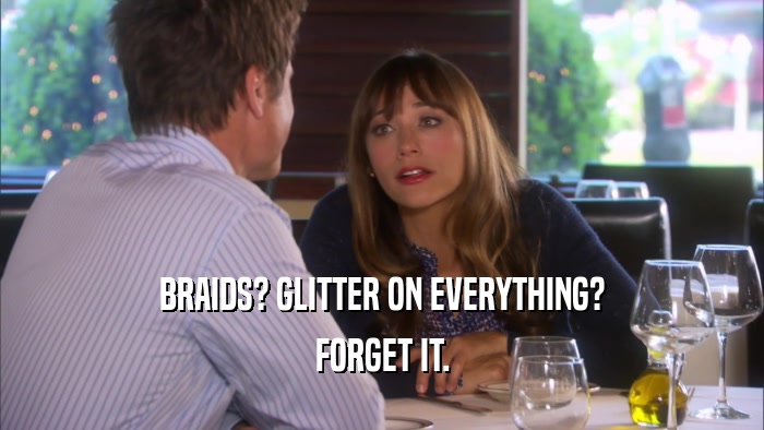 BRAIDS? GLITTER ON EVERYTHING? FORGET IT. 