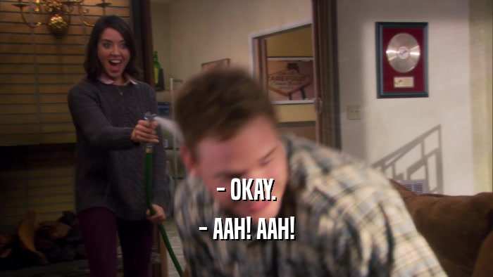- OKAY. - AAH! AAH! 