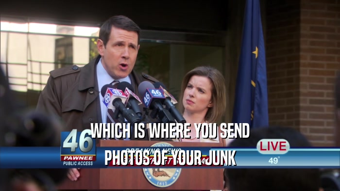 WHICH IS WHERE YOU SEND PHOTOS OF YOUR JUNK 