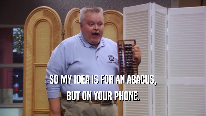 SO MY IDEA IS FOR AN ABACUS,
 BUT ON YOUR PHONE.
 