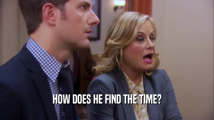 HOW DOES HE FIND THE TIME?  