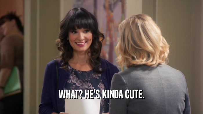 WHAT? HE'S KINDA CUTE.  