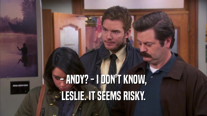 - ANDY? - I DON'T KNOW, LESLIE. IT SEEMS RISKY. 