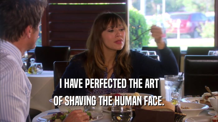 I HAVE PERFECTED THE ART OF SHAVING THE HUMAN FACE. 