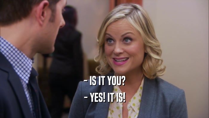 - IS IT YOU? - YES! IT IS! 