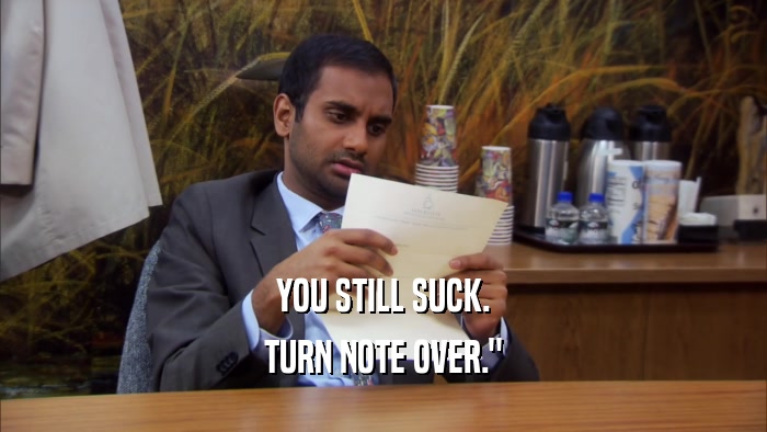 YOU STILL SUCK. TURN NOTE OVER.