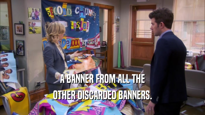 A BANNER FROM ALL THE
 OTHER DISCARDED BANNERS.
 