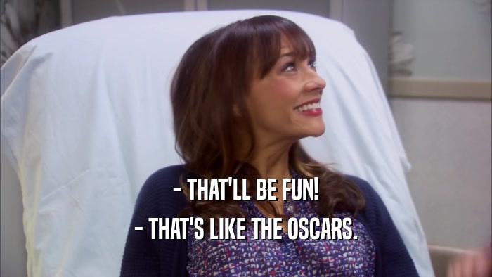 - THAT'LL BE FUN! - THAT'S LIKE THE OSCARS. 