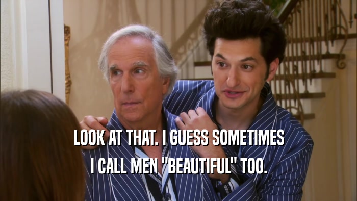 LOOK AT THAT. I GUESS SOMETIMES I CALL MEN 