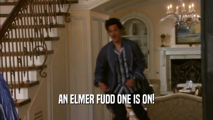 AN ELMER FUDD ONE IS ON!  