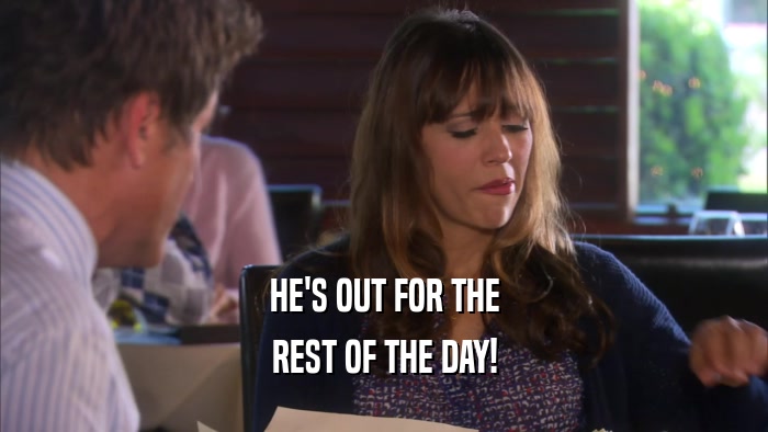 HE'S OUT FOR THE REST OF THE DAY! 
