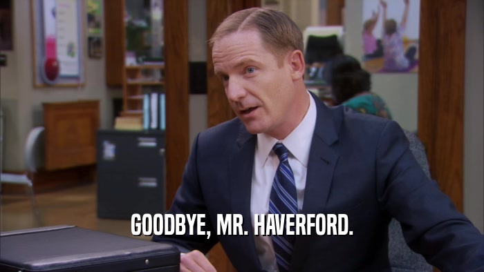 GOODBYE, MR. HAVERFORD.  