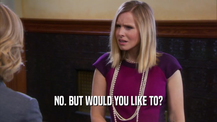 NO. BUT WOULD YOU LIKE TO?  