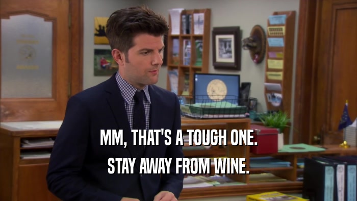 MM, THAT'S A TOUGH ONE. STAY AWAY FROM WINE. 