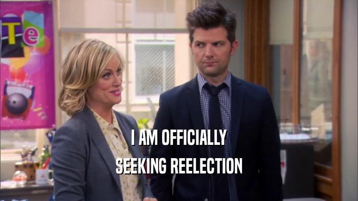 I AM OFFICIALLY SEEKING REELECTION 