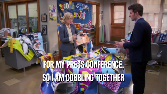 FOR MY PRESS CONFERENCE, SO I AM COBBLING TOGETHER 