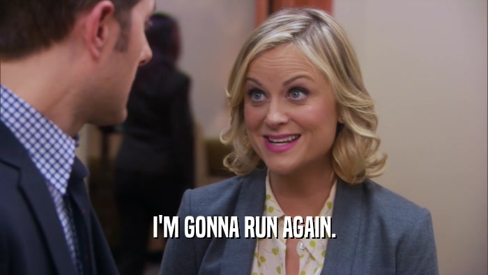 I'M GONNA RUN AGAIN.  