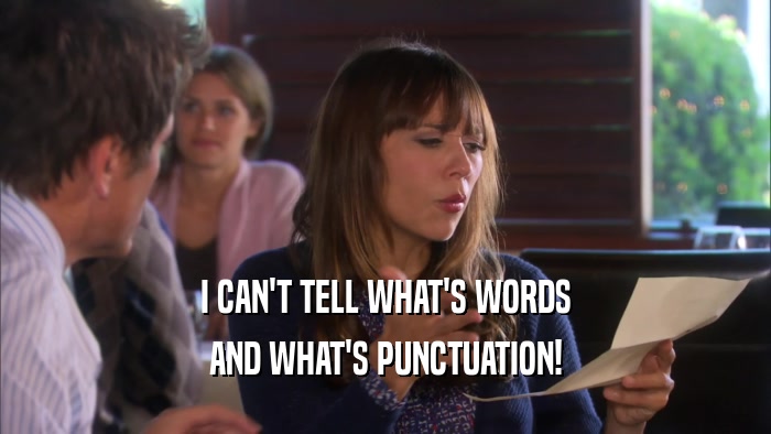 I CAN'T TELL WHAT'S WORDS AND WHAT'S PUNCTUATION! 