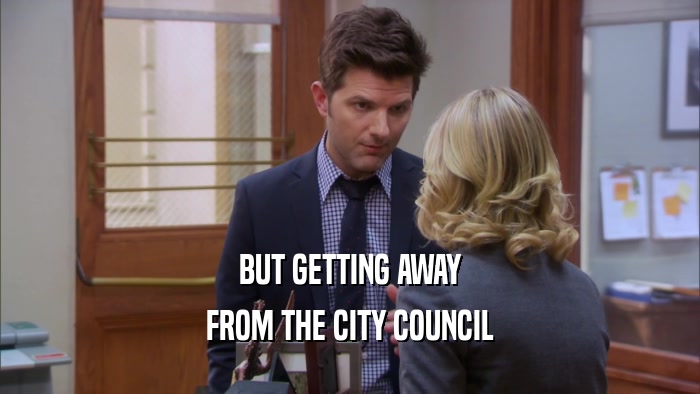 BUT GETTING AWAY FROM THE CITY COUNCIL 