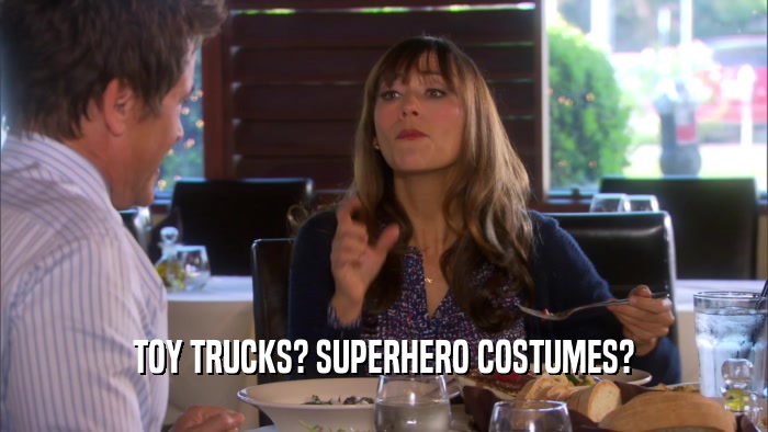 TOY TRUCKS? SUPERHERO COSTUMES?  