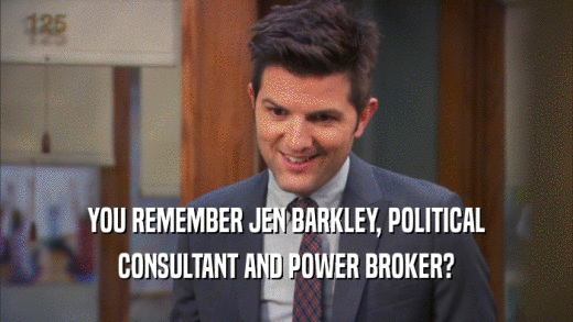 YOU REMEMBER JEN BARKLEY, POLITICAL
 CONSULTANT AND POWER BROKER?
 