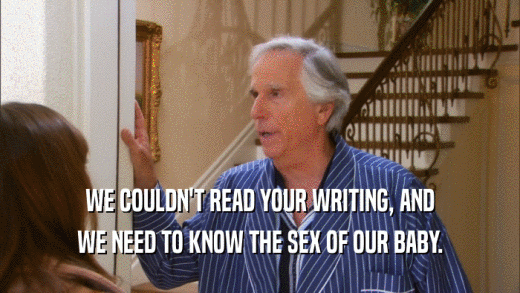 WE COULDN'T READ YOUR WRITING, AND WE NEED TO KNOW THE SEX OF OUR BABY. 