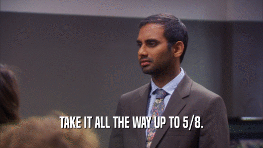 TAKE IT ALL THE WAY UP TO 5/8.  