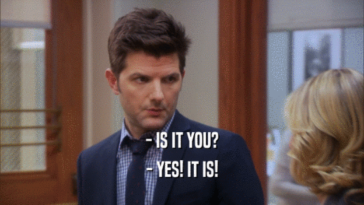 - IS IT YOU? - YES! IT IS! 