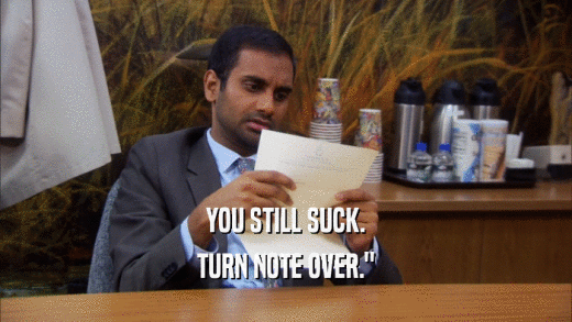YOU STILL SUCK. TURN NOTE OVER.