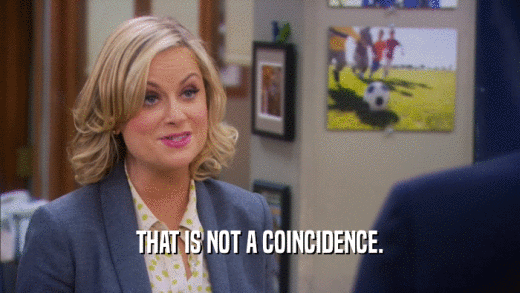 THAT IS NOT A COINCIDENCE.  