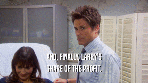 AND, FINALLY, LARRY'S SHARE OF THE PROFIT. 