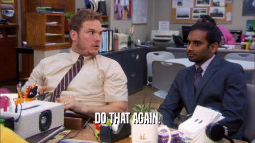 DO THAT AGAIN.  
