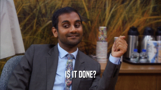 IS IT DONE?  