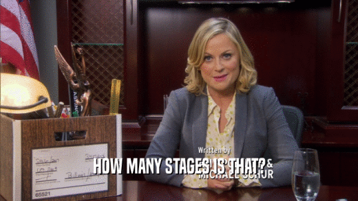 HOW MANY STAGES IS THAT?  