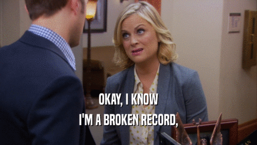 OKAY, I KNOW I'M A BROKEN RECORD, 