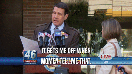 IT GETS ME OFF WHEN WOMEN TELL ME THAT. 