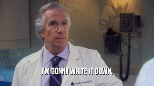 I'M GONNA WRITE IT DOWN.  