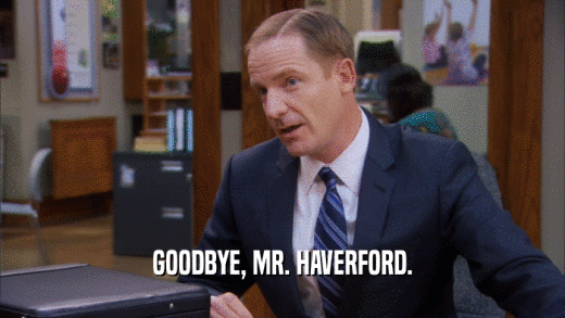 GOODBYE, MR. HAVERFORD.  