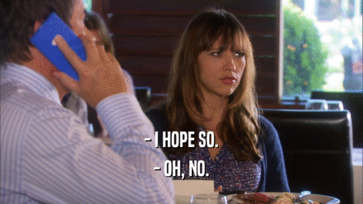 - I HOPE SO. - OH, NO. 