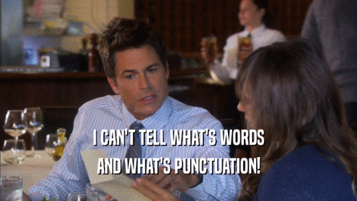 I CAN'T TELL WHAT'S WORDS AND WHAT'S PUNCTUATION! 
