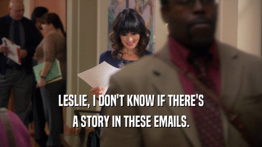 LESLIE, I DON'T KNOW IF THERE'S A STORY IN THESE EMAILS. 