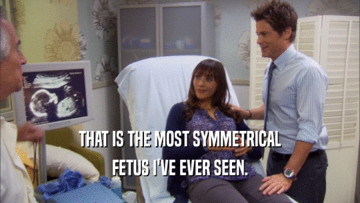 THAT IS THE MOST SYMMETRICAL FETUS I'VE EVER SEEN. 