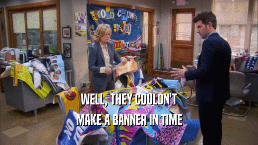WELL, THEY COULDN'T MAKE A BANNER IN TIME 