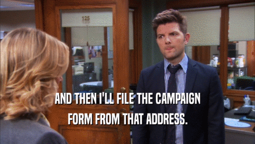 AND THEN I'LL FILE THE CAMPAIGN FORM FROM THAT ADDRESS. 