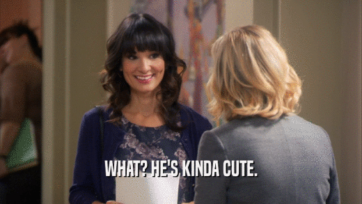 WHAT? HE'S KINDA CUTE.  
