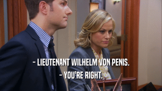 - LIEUTENANT WILHELM VON PENIS. - YOU'RE RIGHT. 